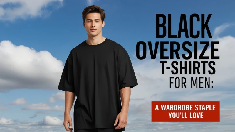 Black Oversize T-Shirts for Men: A Wardrobe Staple You’ll Love