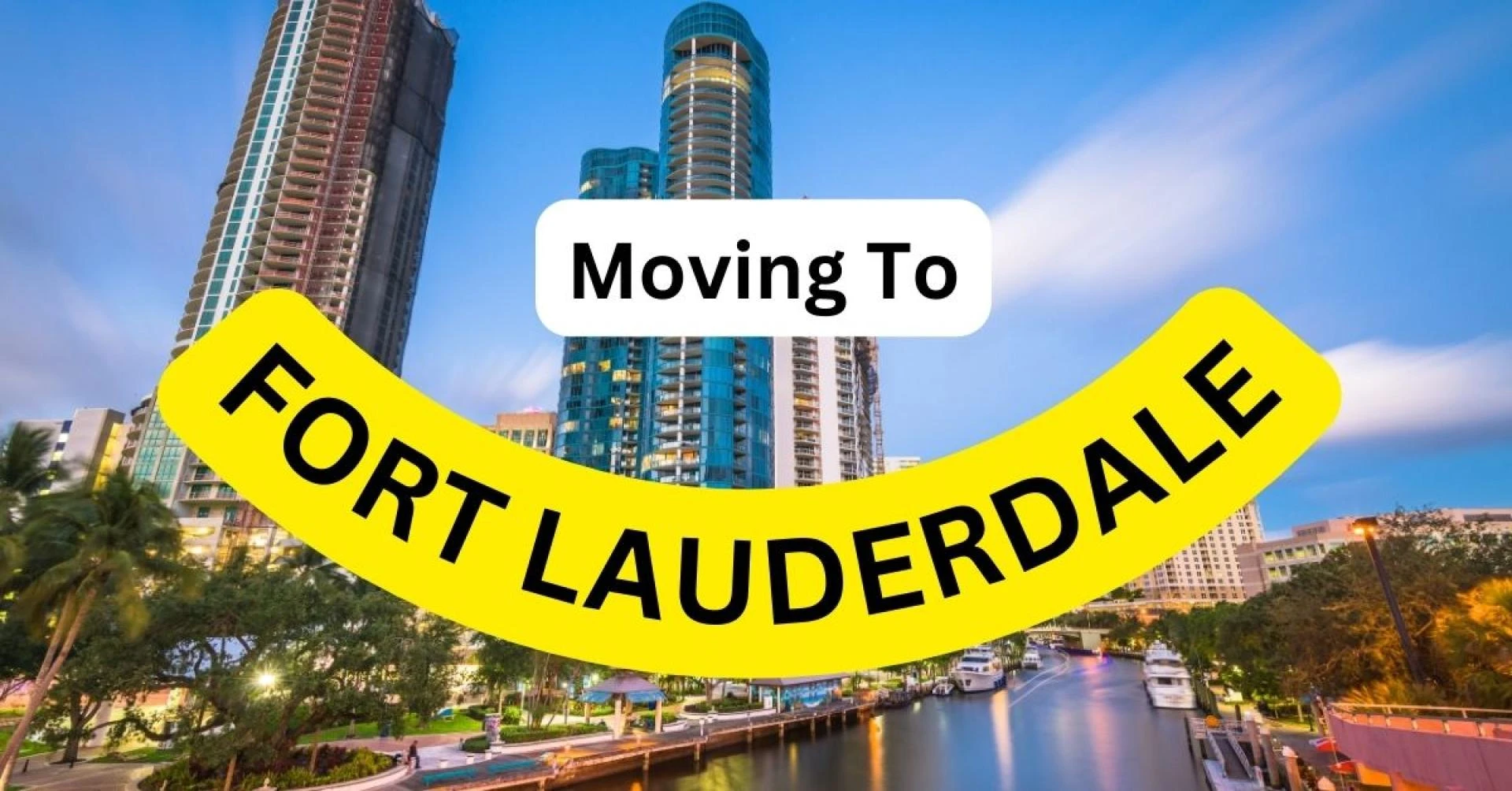 Moving to Fort Lauderdale: Everything You Need to Know