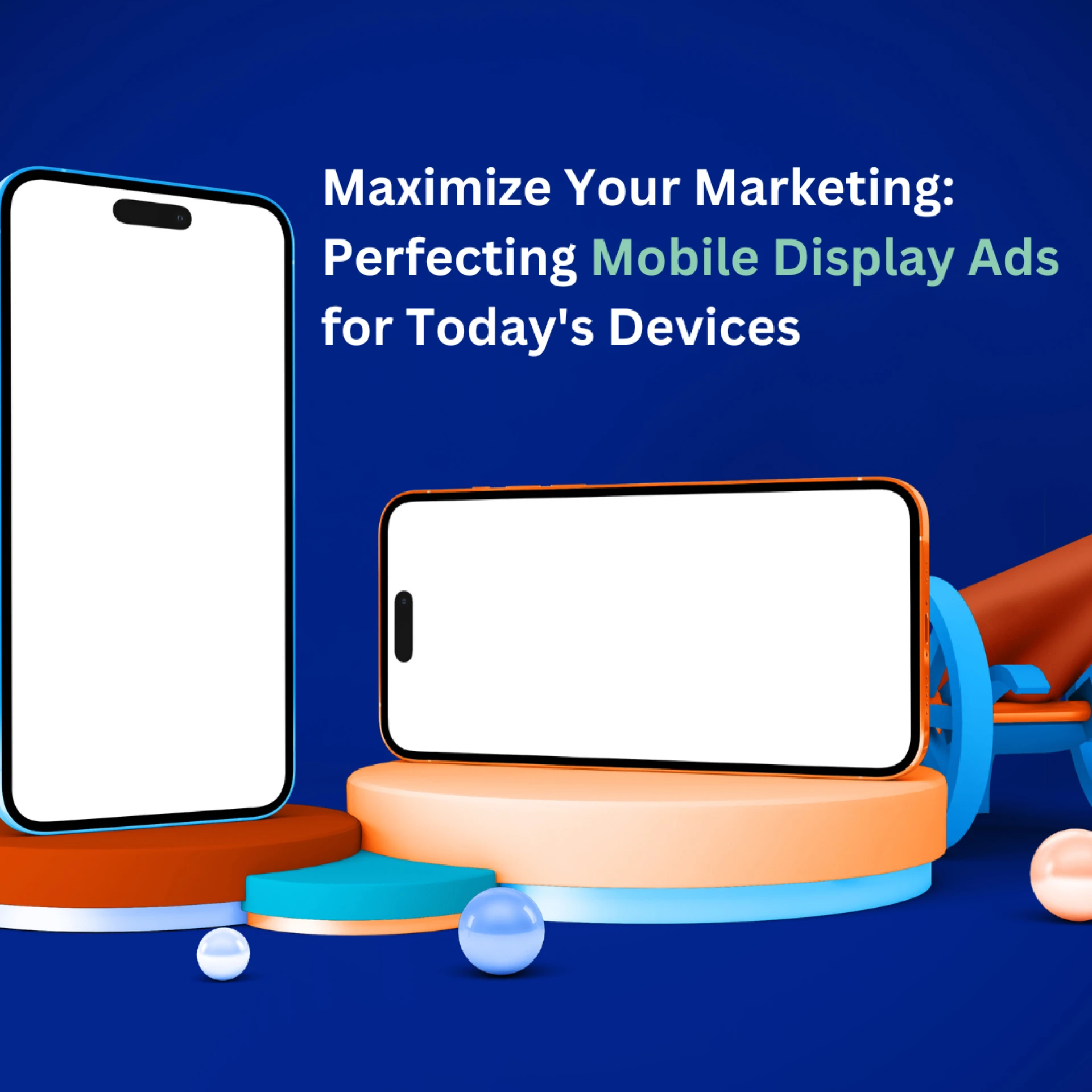 Maximize Your Marketing: Perfecting Mobile Display Ads for Today's Devices
