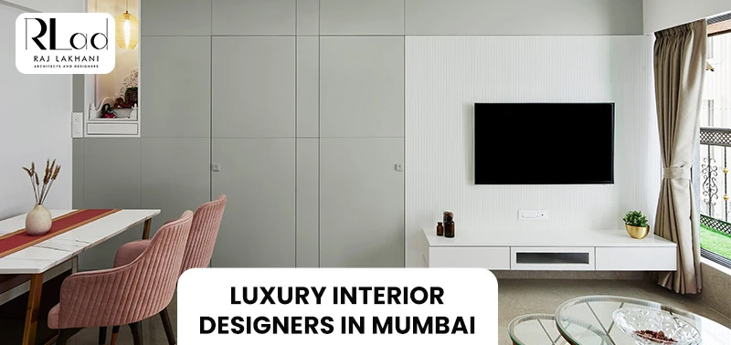 Luxury Interior Designers in Mumbai: Why Raj Lakhani is the Ultimate Choice