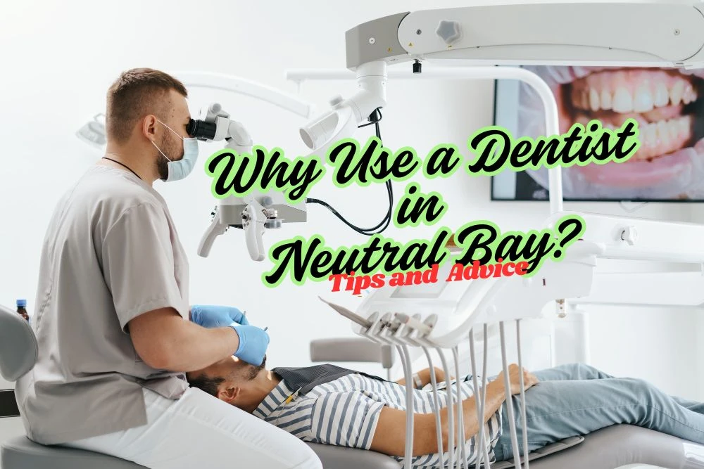 Why Use a Dentist in Neutral Bay? Expert Tips and Advice