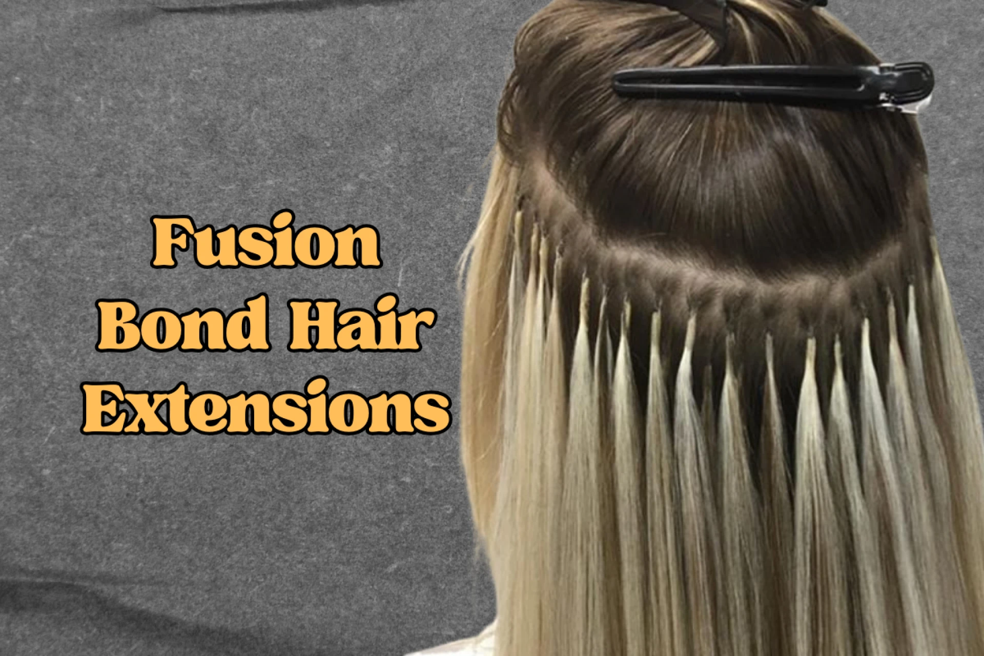 Fusion Bond Hair Extensions: The Ultimate Guide for Long-Lasting, Natural-Looking Hair