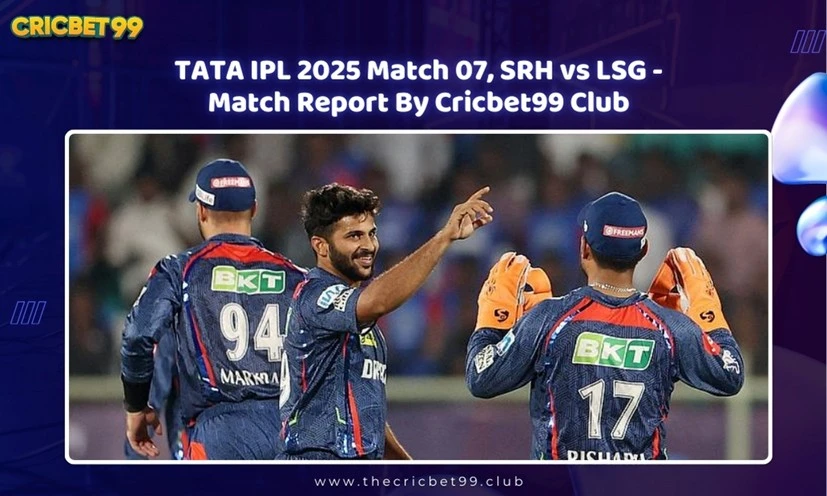 TATA IPL 2025 Match 07, SRH vs LSG - Match Report By Cricbet99 Club
