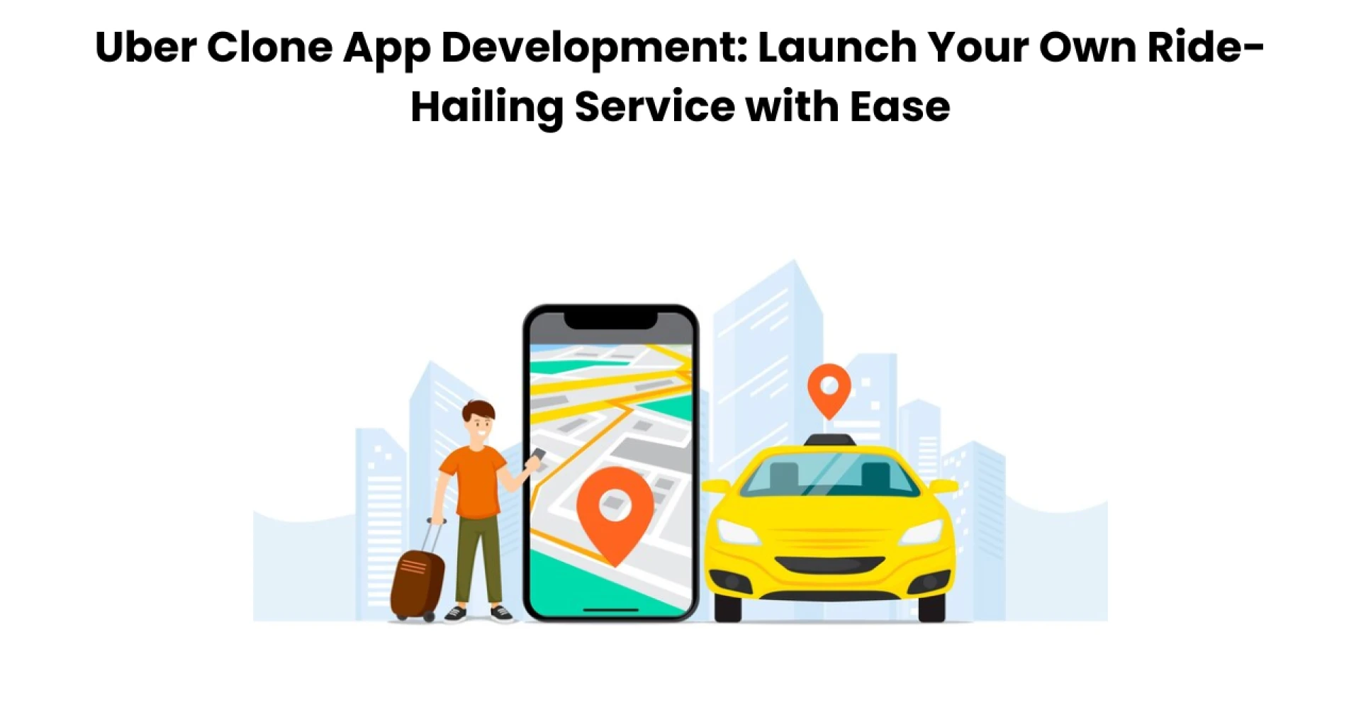 Uber Clone App Development: Launch Your Own Ride-Hailing Service with Ease