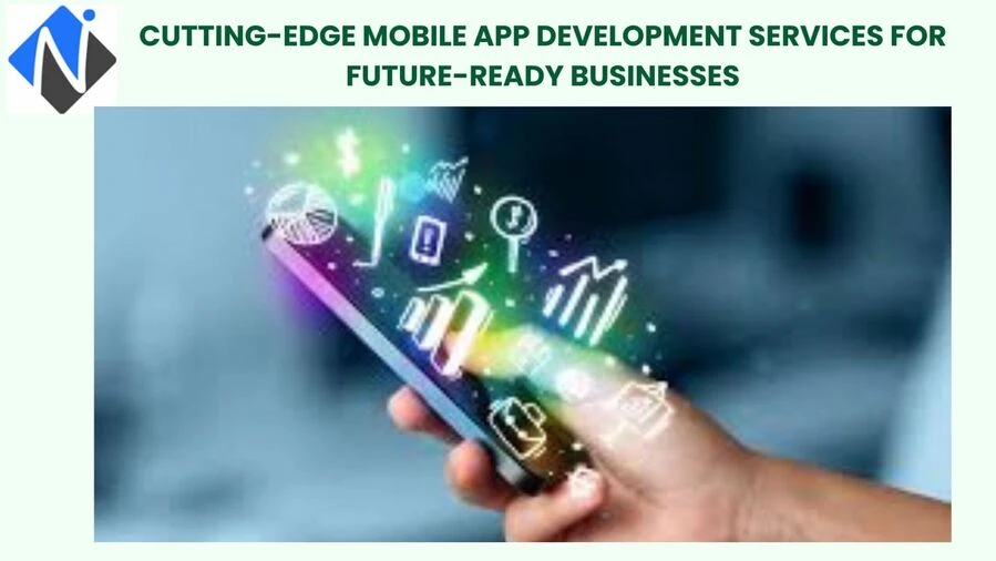 Cutting-Edge Mobile App Development Services for Future-Ready Businesses