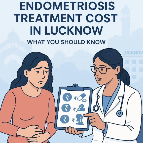 Cost of Endometriosis Treatment Lucknow: What You Need to Know