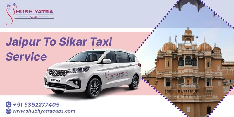 Why Shubh Yatra Cabs is the Best Choice for Jaipur to Sikar Taxi Service