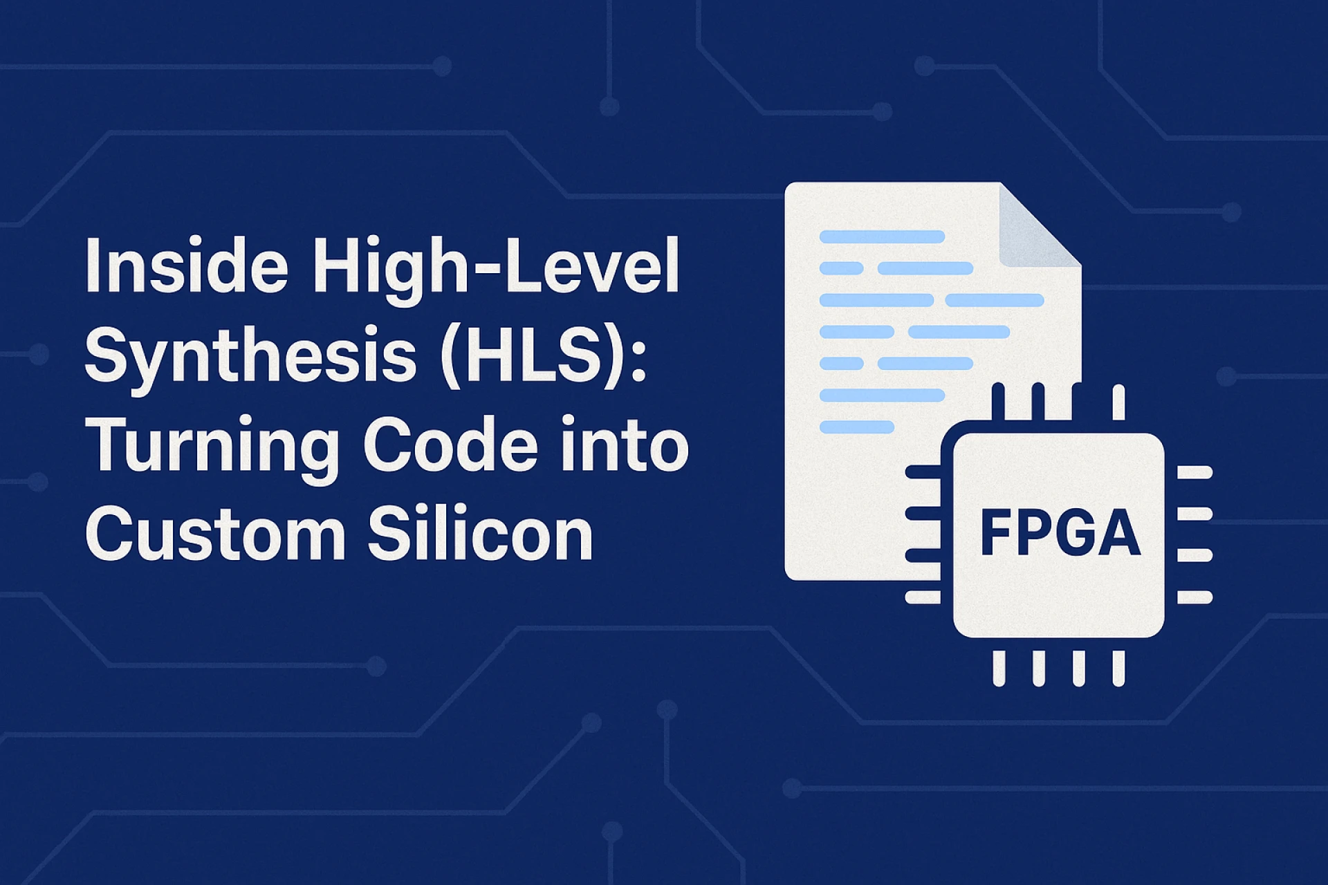 Inside High-Level Synthesis (HLS): Turning Code into Custom Silicon