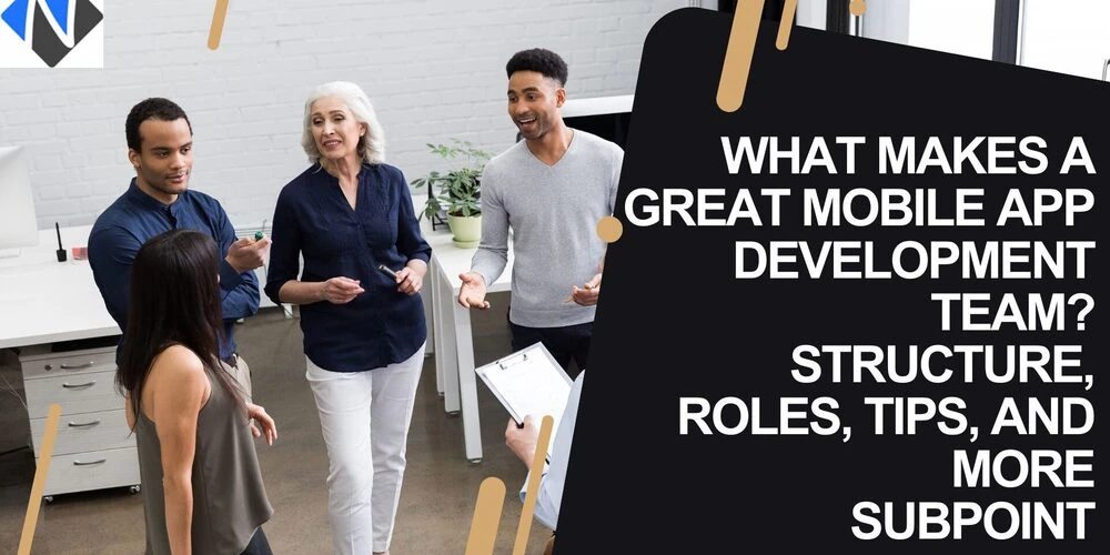 What Makes a Great Mobile App Development Team? Structure, Roles, Tips, and More