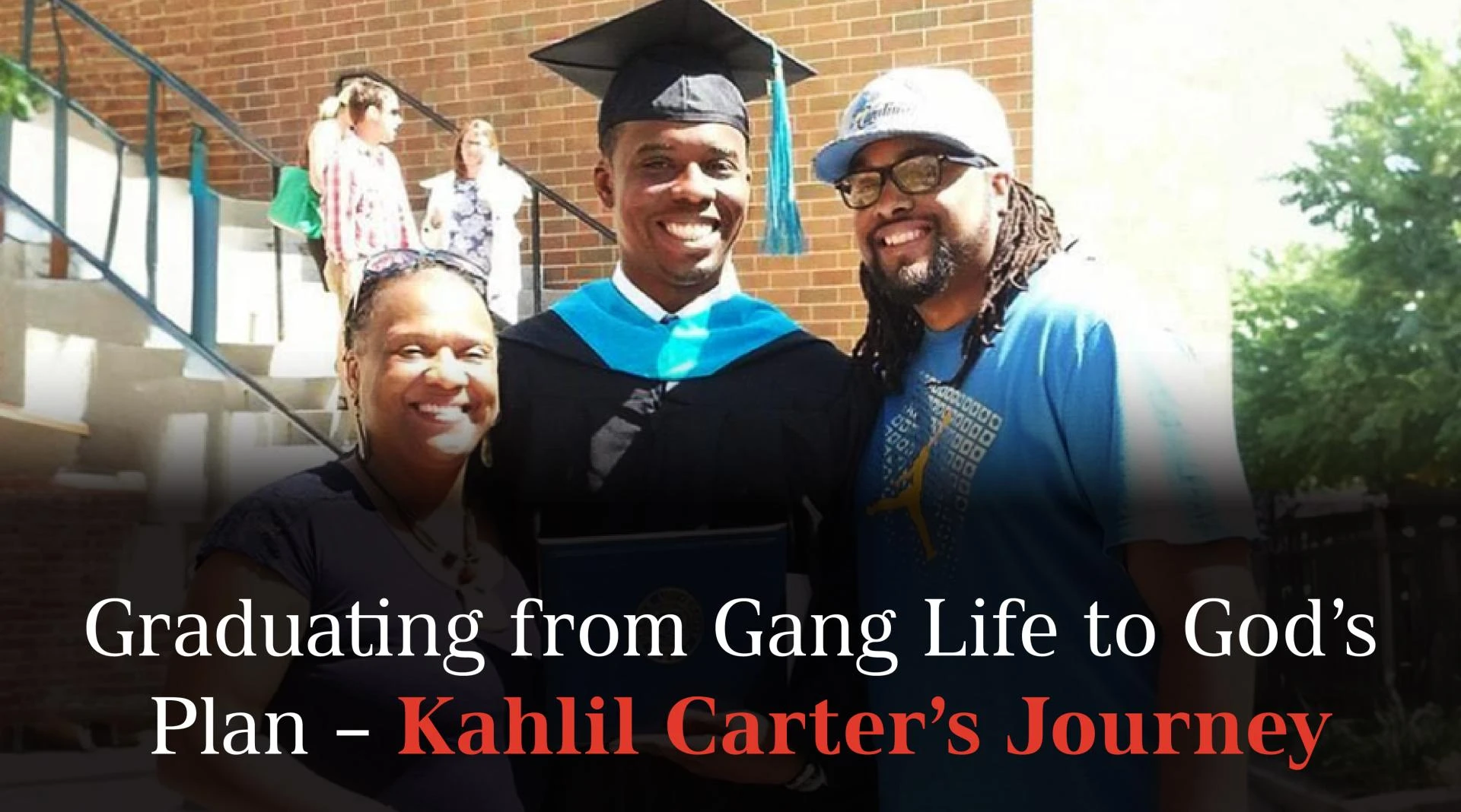 Graduating from Gang Life to God’s Plan – Kahlil Carter’s Journey