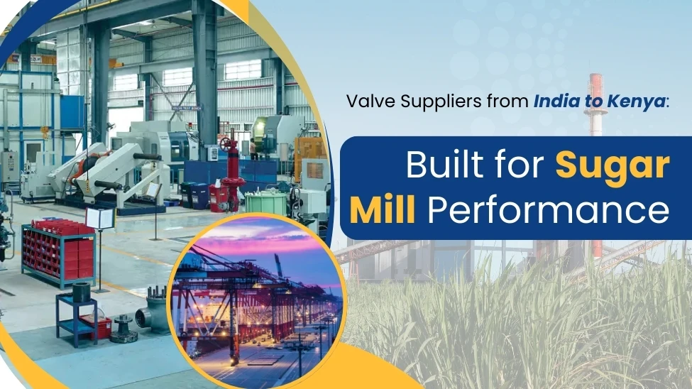 Valve Suppliers from India to Kenya: Built for Sugar Mill Performance