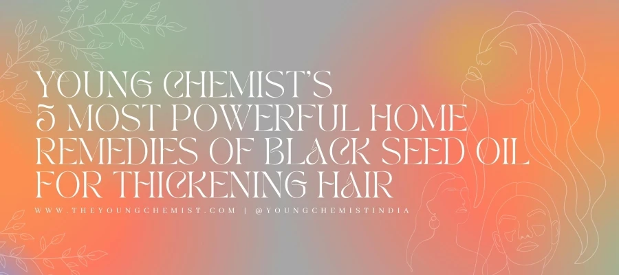 5 Most Powerful Home Remedies of Black Seed Oil for Thickening Hair