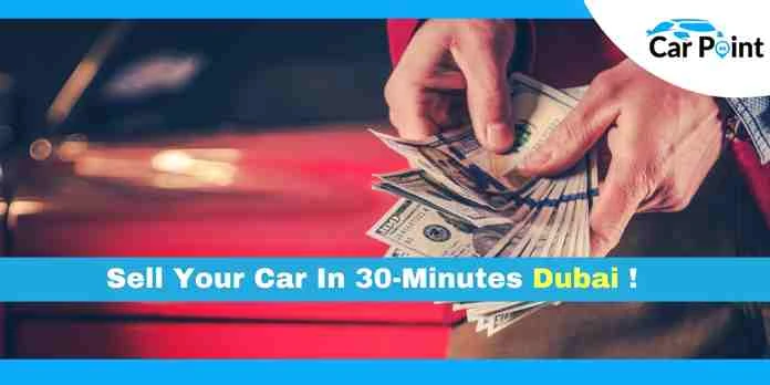 Sell Your Car In 30-Minutes Dubai !
