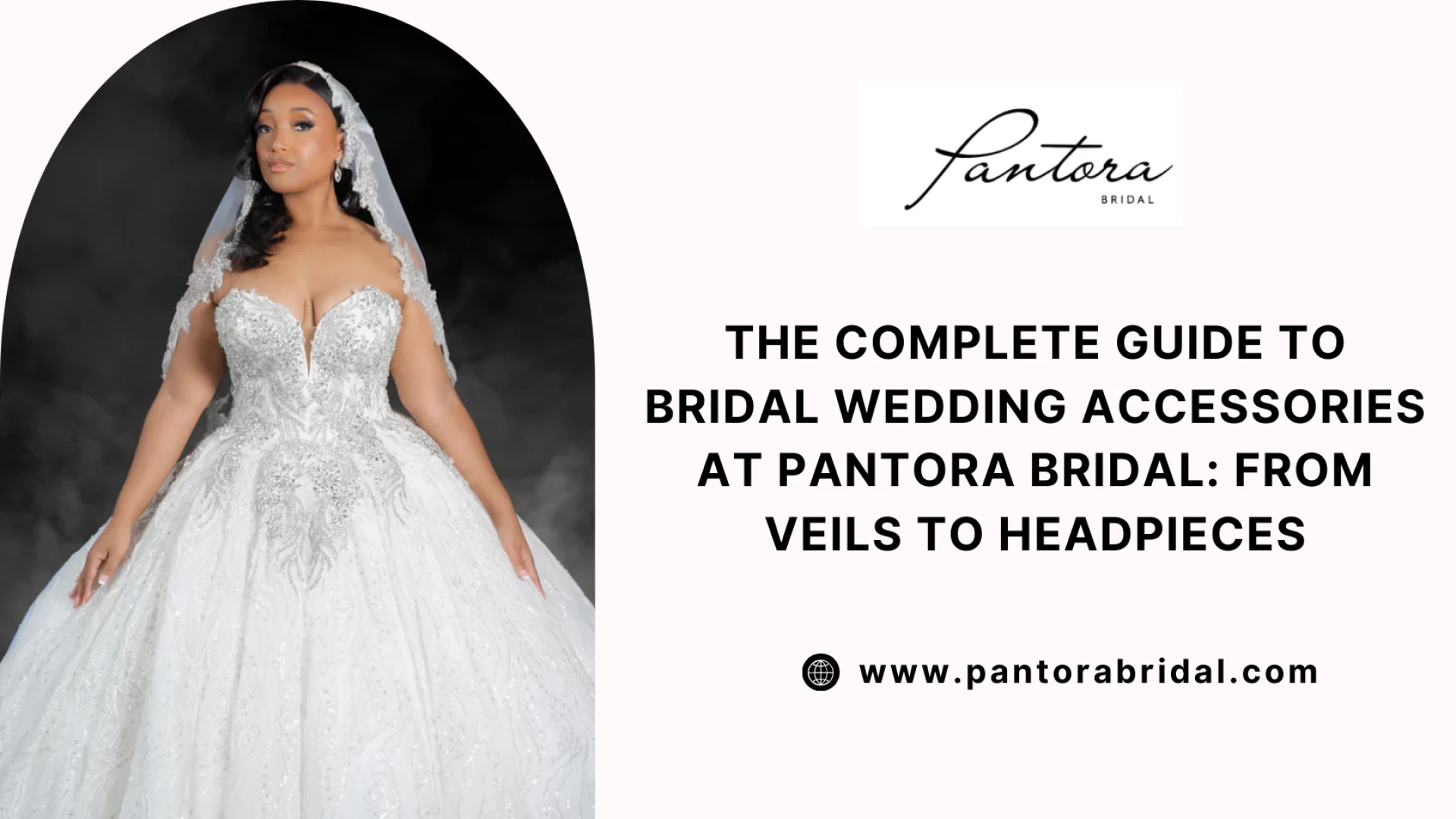 The Complete Guide to Bridal Wedding Accessories at Pantora Bridal: From Veils to Headpieces