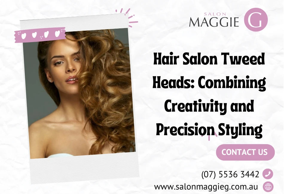 Hair Salon Tweed Heads: Combining Creativity and Precision Styling