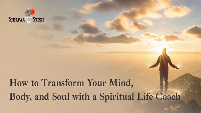 Transform Your Mind, Body, and Soul with a Spiritual Life Coach