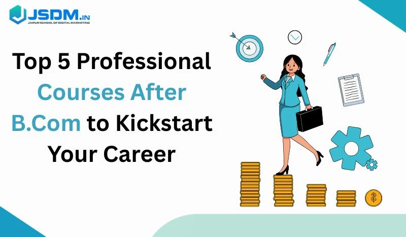 Top 5 Professional Courses After B.Com to Kickstart Your Career
