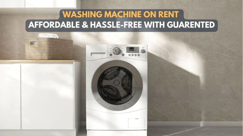 Washing Machine on Rent: Affordable & Hassle-Free with Guarented 