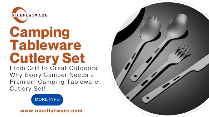 From Grill to Great Outdoors: Why Every Camper Needs a Premium Camping Tableware Cutlery Set!