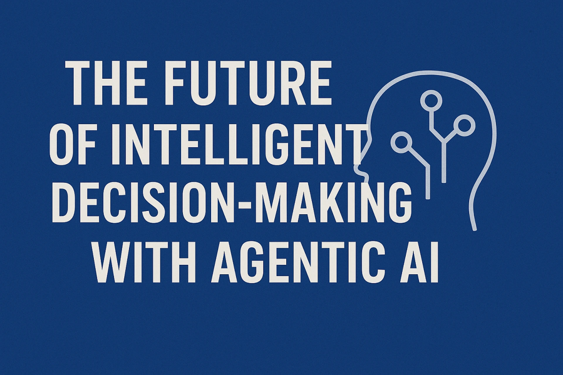 The Future of Intelligent Decision-Making with Agentic AI