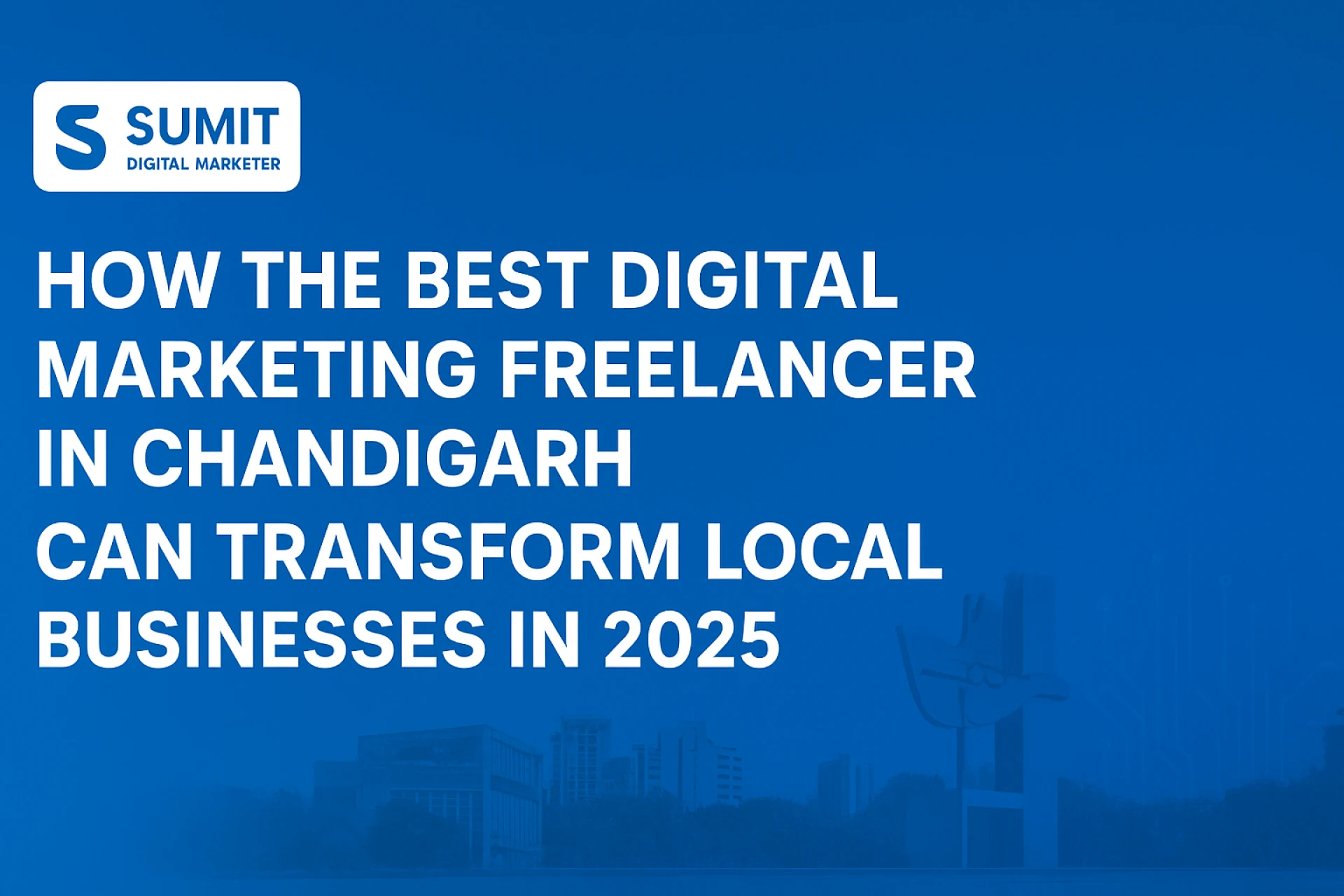 Draft: My Post TitleHow the Best Digital Marketing Freelancer in Chandigarh Can Transform Local Businesses in 2025