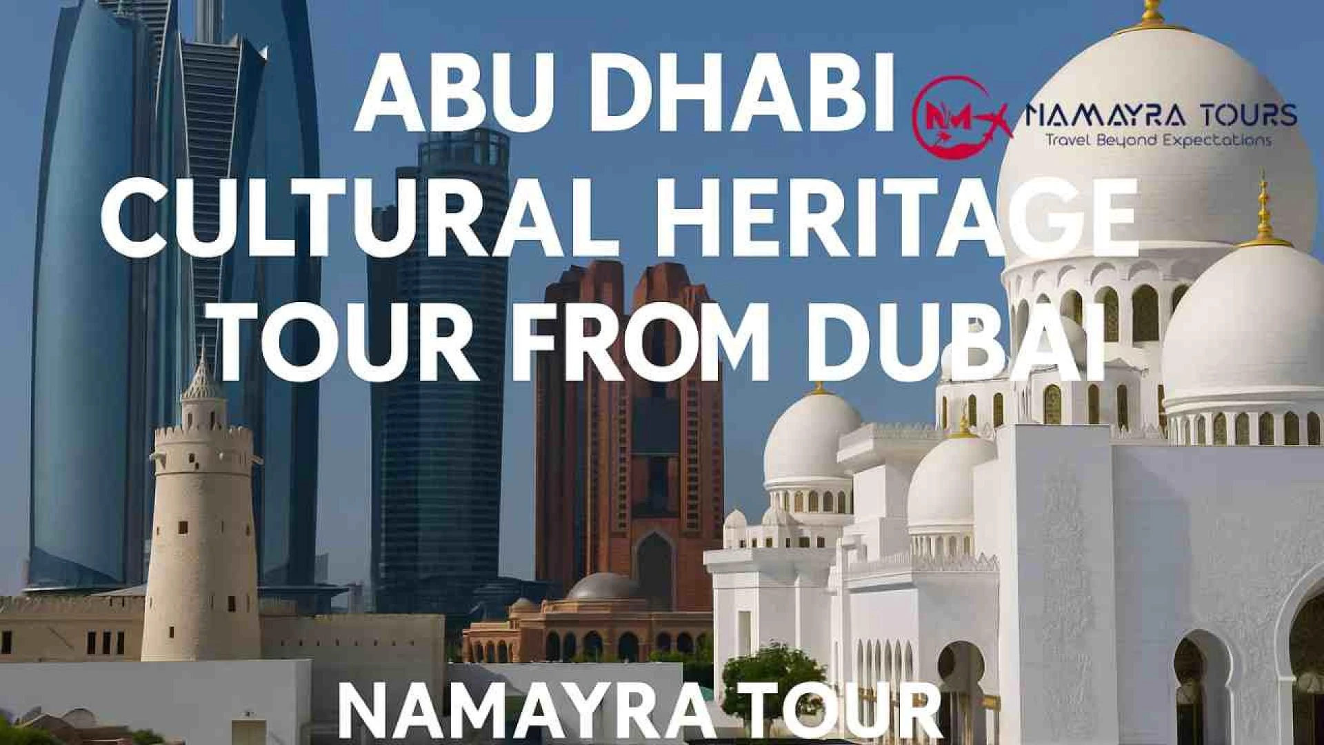 Abu Dhabi Cultural Heritage Tour from Dubai | Namayra Tour