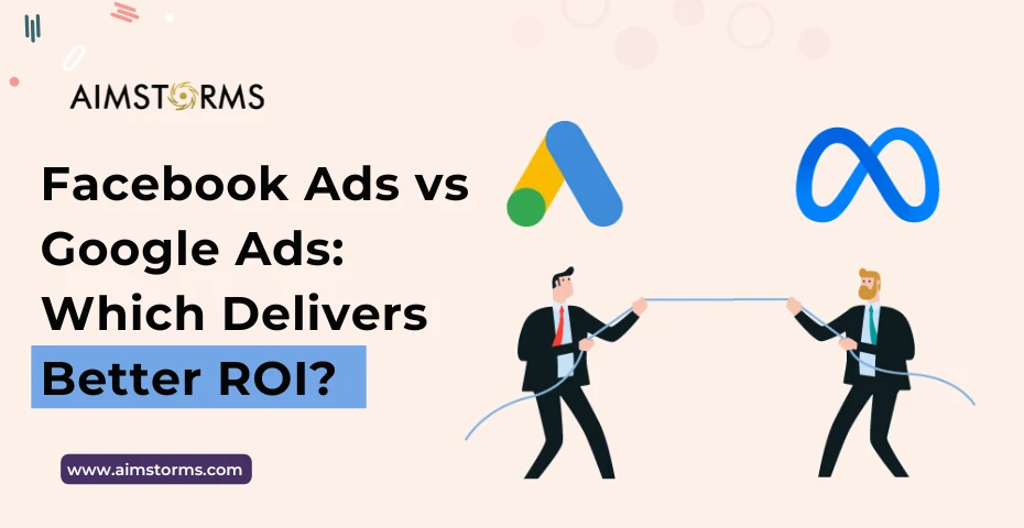 FACEBOOK VS GOOGLE ADS;WHICH DELIVERS BETTER ROI?