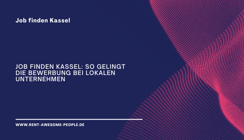 Job finden Kassel: So gelingt die Bewerbung bei lokalen Unternehmen