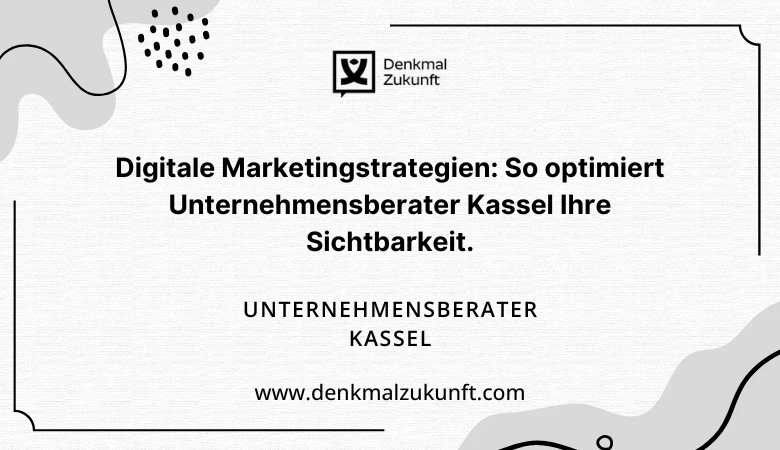 Digitale Marketingstrategien: So optimiert Unternehmensberater Kassel Ihre Sichtbarkeit.