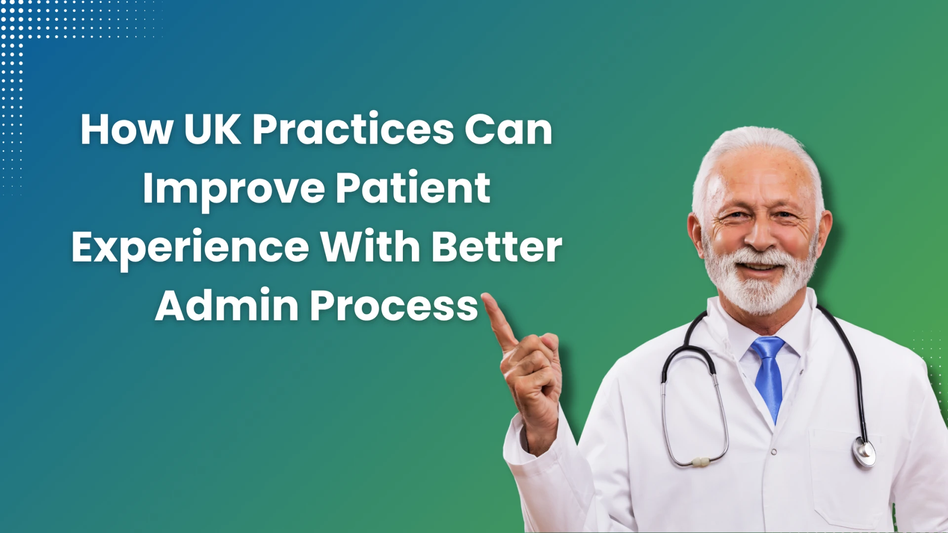 How UK Practices Can Improve Patient Experience With Better Admin Process