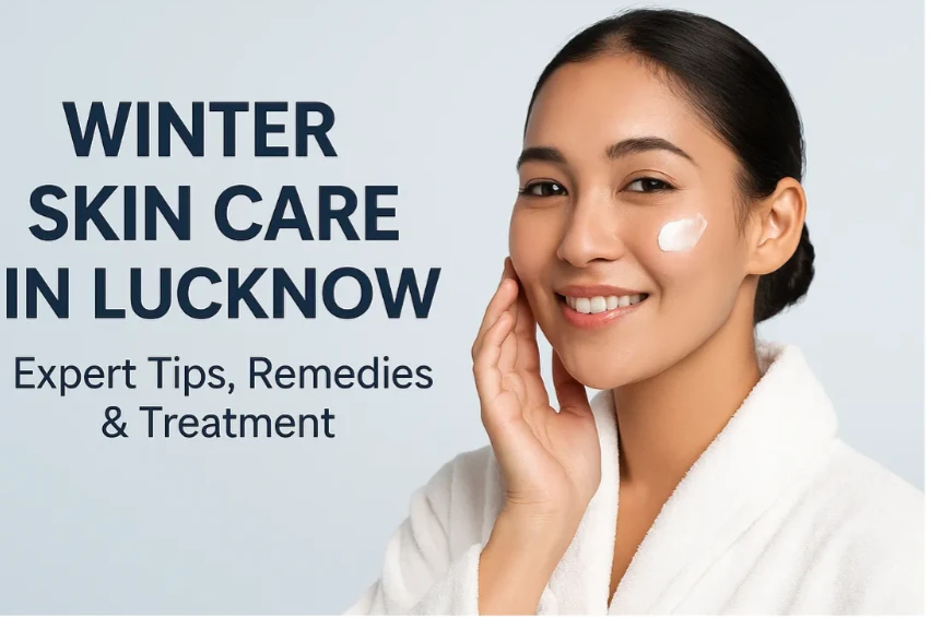 Winter Skincare Guide for Lucknow: Expert Tips, Home Remedies & Dermatologist Advice