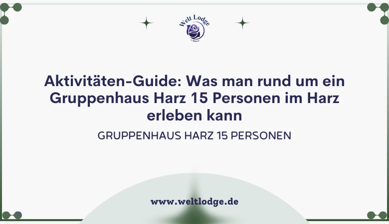 Aktivitäten-Guide: Was man rund um ein Gruppenhaus Harz 15 Personen im Harz erleben kann