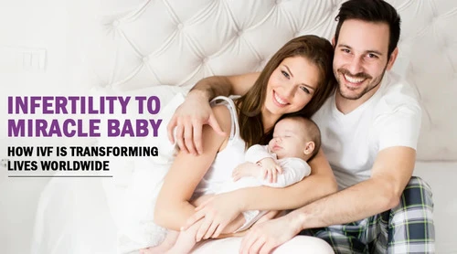  Infertility to Miracle Baby: How IVF Is Transforming Lives Worldwide