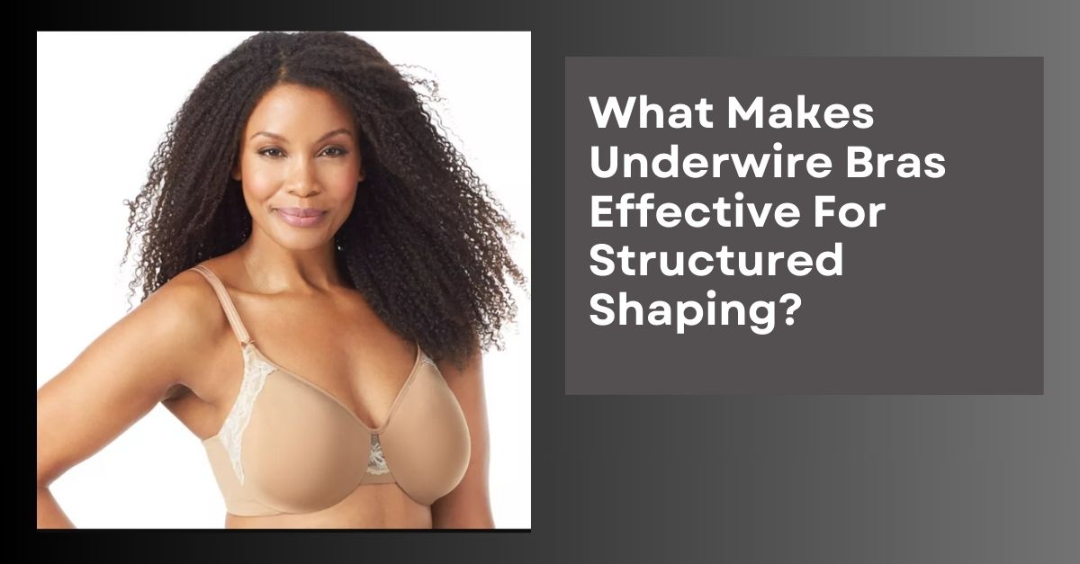 What Makes Underwire Bras Effective For Structured Shaping?