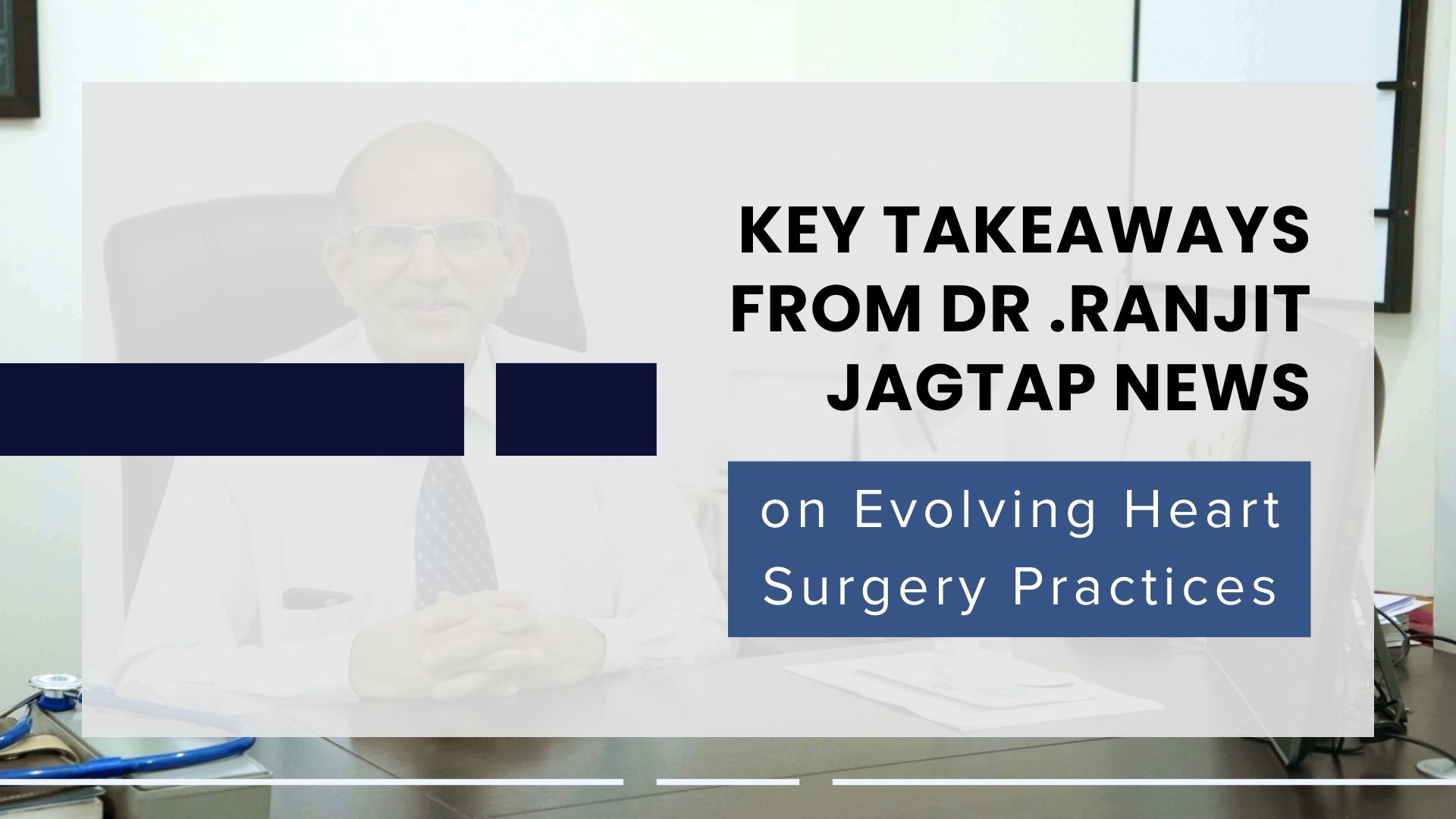 Key Takeaways From Dr Ranjit Jagtap News on Evolving Heart Surgery Practices