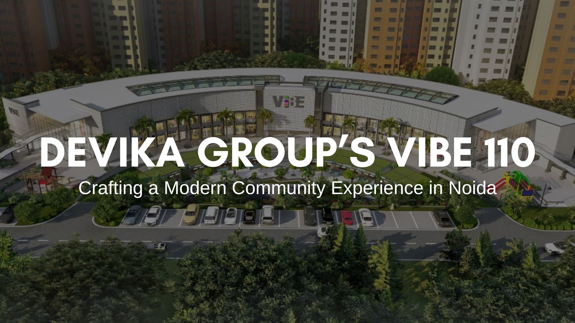 How Devika Group’s Vibe 110 Is Crafting a Modern Community Experience in Noida