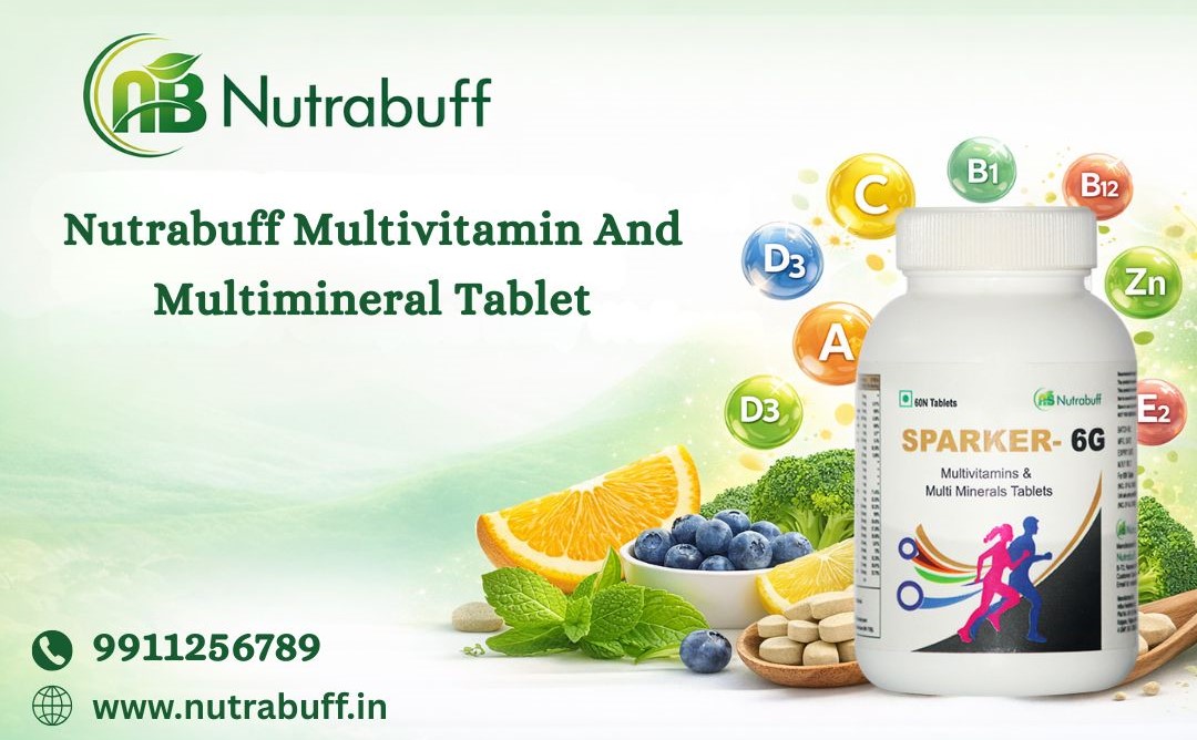 Why Nutrabuff Multivitamin and Multimineral Tablets Are Essential for Complete Daily Wellness?