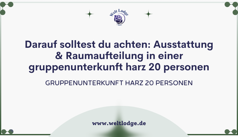 Darauf solltest du achten: Ausstattung & Raumaufteilung in einer Gruppenunterkunft Harz 20 Personen