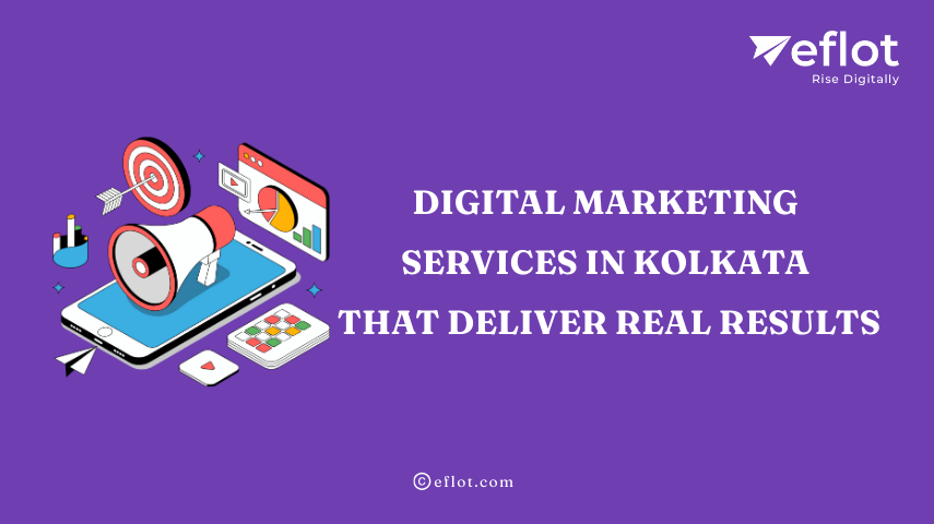 Digital Marketing Services in Kolkata That Deliver Real Results - Eflot