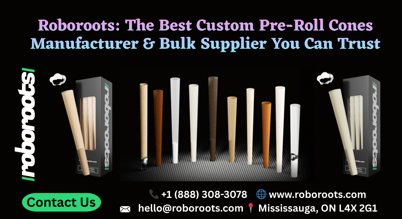 Roboroots: The Best Custom Pre-Roll Cones Manufacturer & Bulk Supplier You Can Trust
