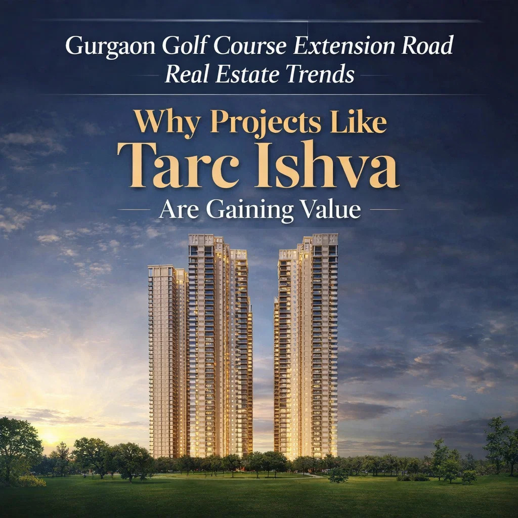 Gurgaon Golf Course Extension Road Real Estate Trends: Why Projects Like Tarc Ishva Are Gaining Value