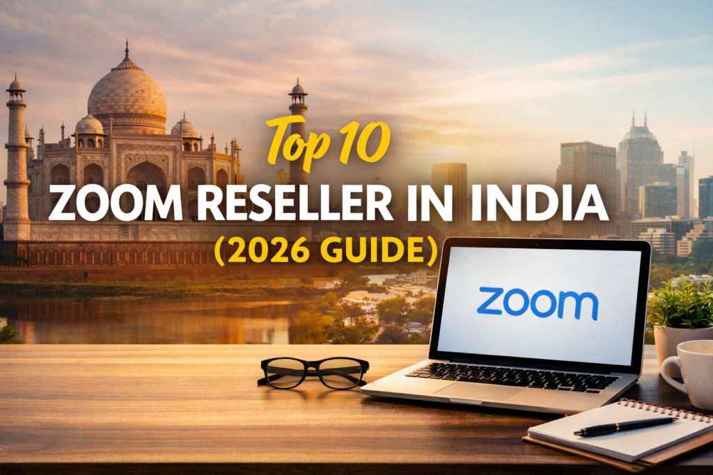 Top 10 Features to Look for in a Reliable Zoom Reseller in India