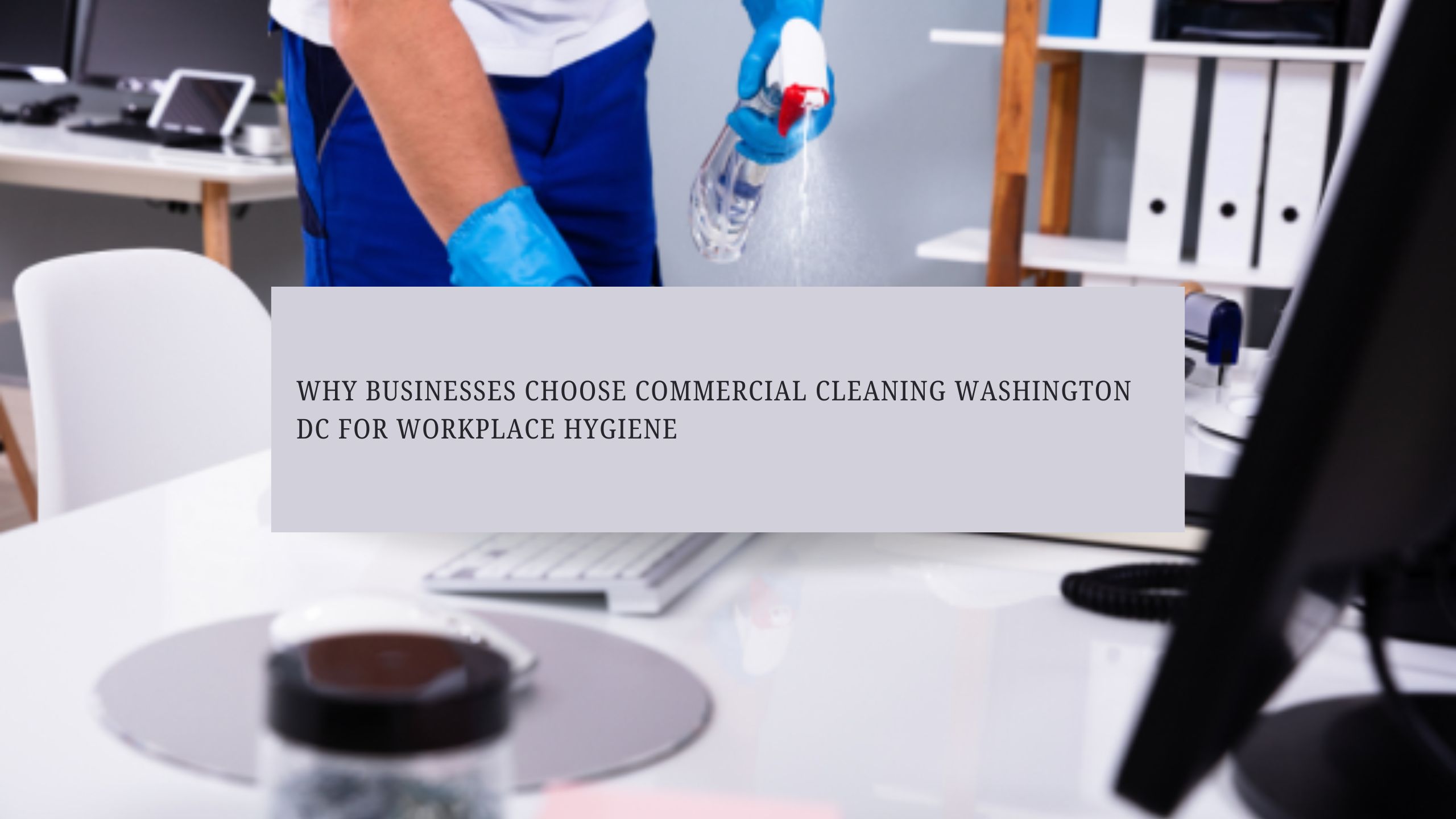 Why Businesses Choose Commercial Cleaning Washington DC for Workplace Hygiene