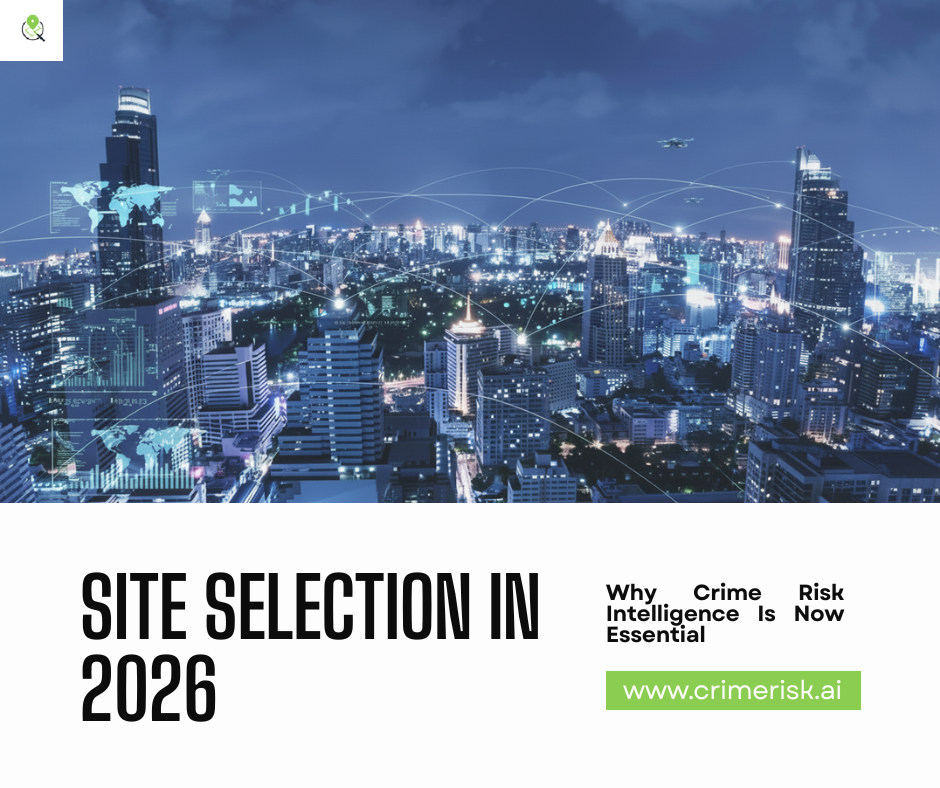 Site Selection in 2026: Why Crime Risk Intelligence Is Now Essential