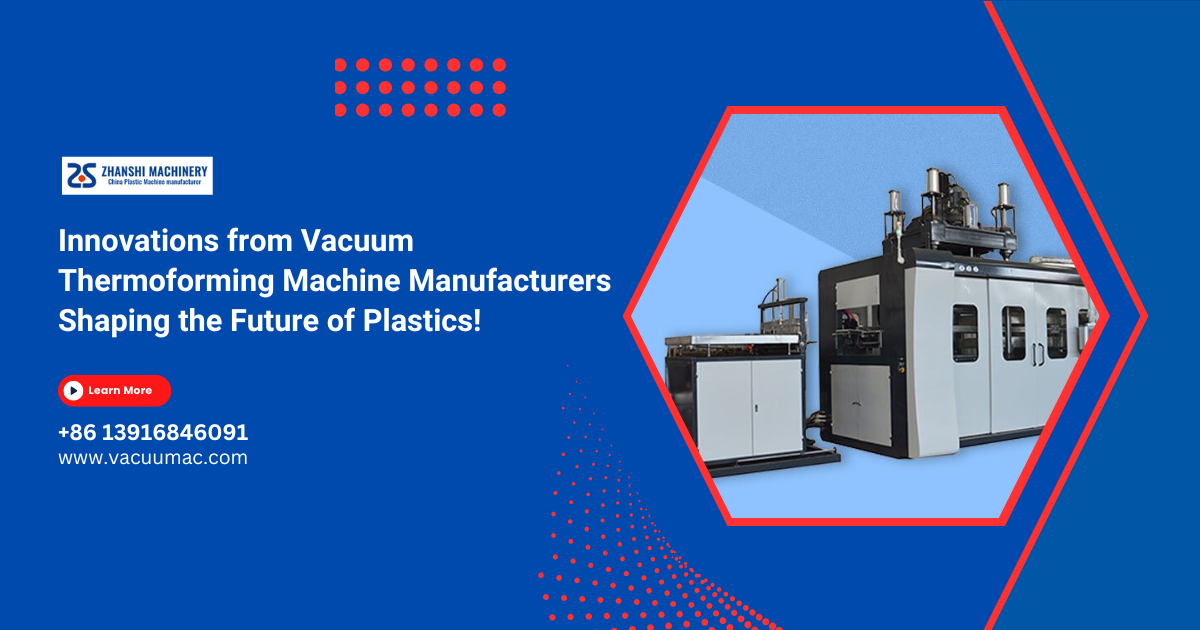 Innovations from Vacuum Thermoforming Machine Manufacturers Shaping the Future of Plastics!