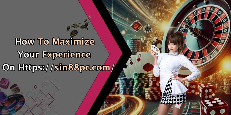 How To Maximize Your Experience On Https://sin88pc.com/