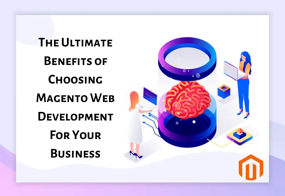 The Ultimate Benefits of Choosing Magento Web Development For Your Business