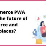 Is WooCommerce PWA Mobile App the future of eCommerce and Marketplaces