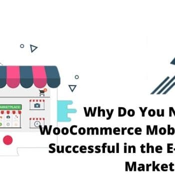 Why Do You Need a WooCommerce Mobile App to Be Successful in the E-Commerce Market