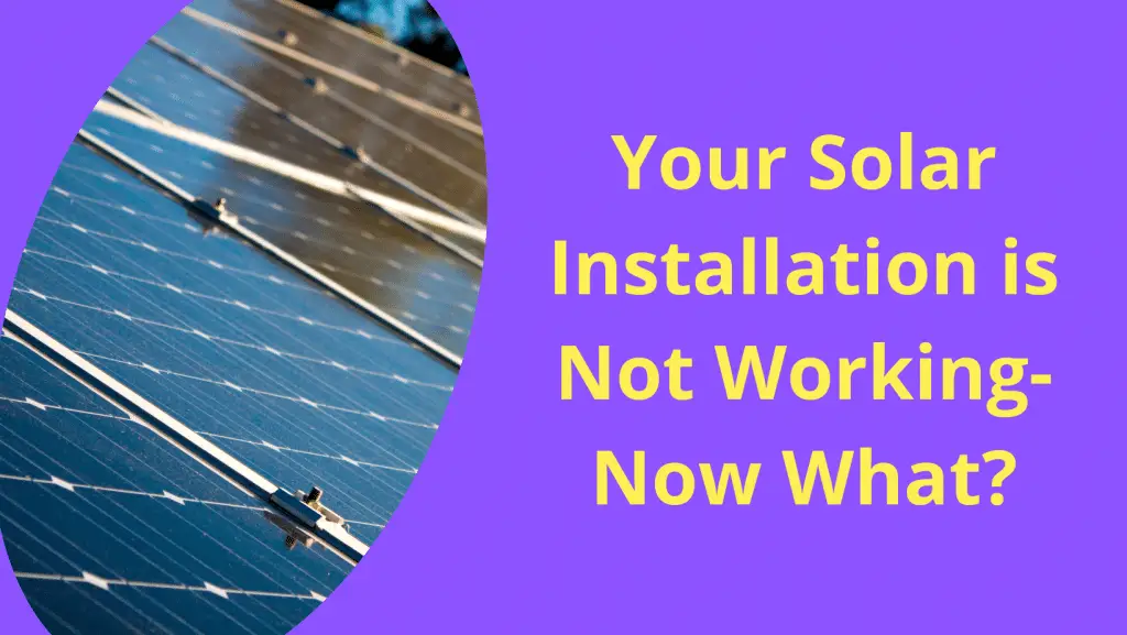 Your Solar Installation is not Working- Now What?